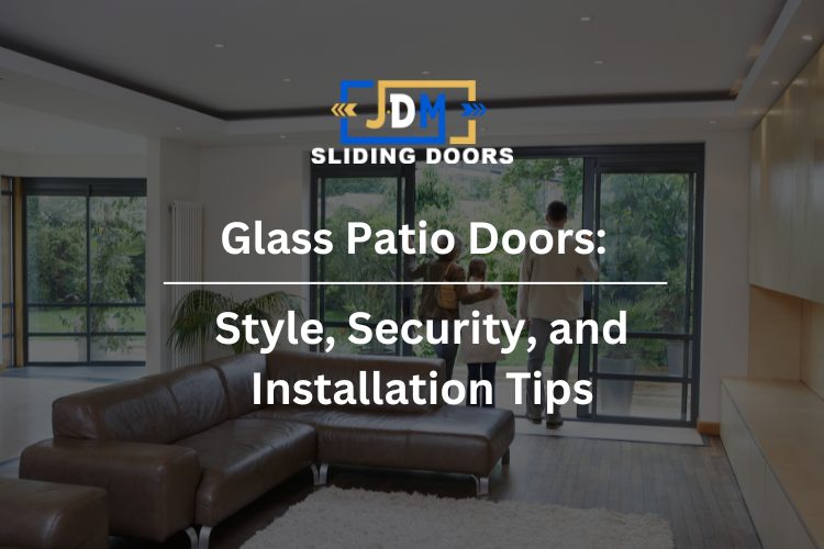 Glass Patio Doors: Style, Security, and Installation Tips