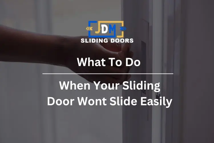 What to Do When Your Sliding Glass Door Won't Slide Easily