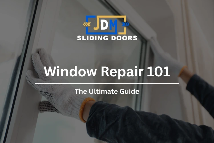 Window Repair 101: The Ultimate Guide for Homeowners